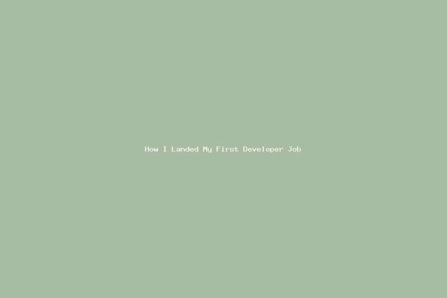How I Landed My First Developer Job